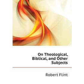 

Книга On Theological, Biblical, and Other Subjects