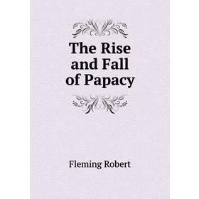 

Книга The Rise and Fall of Papacy