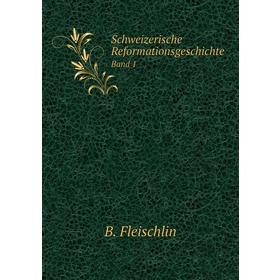 

Книга Schweizerische ReformationsgeschichteBand 1. B. Fleischlin