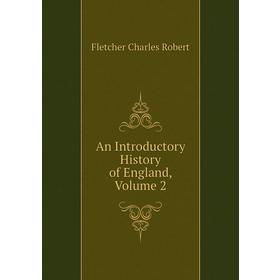 

Книга An Introductory History of England. Volume 2. Fletcher Charles Robert