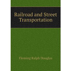 

Книга Railroad and Street Transportation. Fleming Ralph Douglas