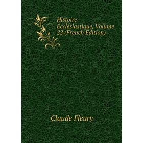 

Книга Histoire Ecclésiastique. Volume 22 (French Edition). Fleury Claude