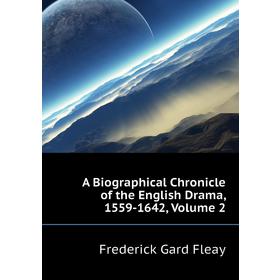 

Книга A Biographical Chronicle of the English Drama, 1559-1642. Volume 2. Fleay Frederick Gard