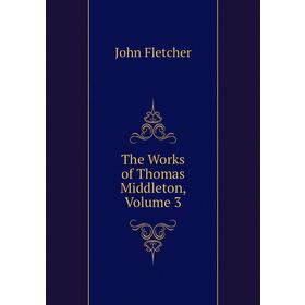 

Книга The Works of Thomas Middleton. Volume 3