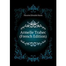 

Книга Armelle Trahec (French Edition). Fleuriot Zénaïde Marie