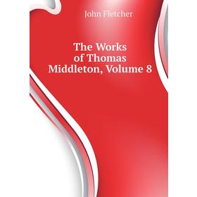

Книга The Works of Thomas Middleton. Volume 8