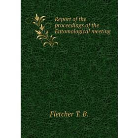 

Книга Report of the proceedings of the Entomological meeting. Fletcher T. B.