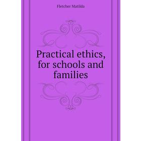 

Книга Practical ethics, for schools and families. Fletcher Matilda