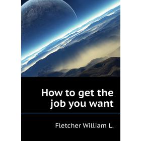 

Книга How to get the job you want