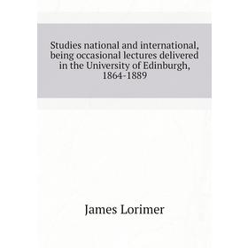 

Книга Studies national and international, being occasional lectures delivered in the University of Edinburgh, 1864 - 1889. James Lorimer