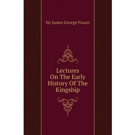

Книга Lectures On The Early History Of The Kingship