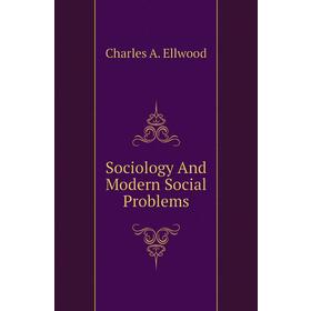 

Книга Sociology and Modern Social Problems. Charles A. Ellwood