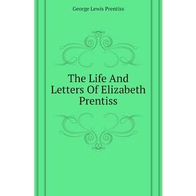 

Книга The Life and Letters of Elizabeth Prentiss. George Lewis Prentiss