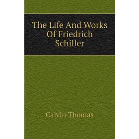 

Книга The Life And Works Of Friedrich Schiller