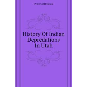 

Книга History of Indian Depredations In Utah. Peter Gottfredson
