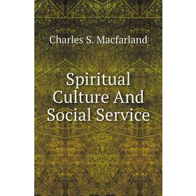 

Книга Spiritual Culture and Social Service. Charles S. Macfarland