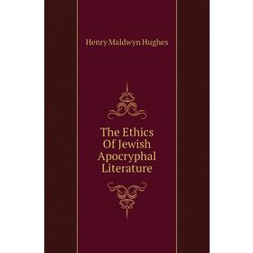 

Книга The Ethics of Jewish Apocryphal Literature. Henry Maldwyn Hughes
