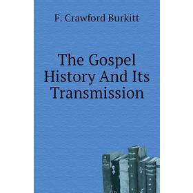 

Книга The Gospel History and Its Transmission. F. Crawford Burkitt
