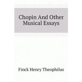 

Книга Chopin And Other Musical Essays