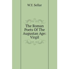 

Книга The Roman Poets of The Augustan Age: Virgil. W. Y. Sellar