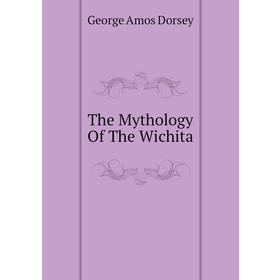 

Книга The Mythology Of The Wichita