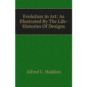 

Книга Evolution In Art: As Illustrated By The Life-Histories of Designs. Alfred C. Haddon