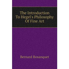 

Книга The Introduction To Hegel's Philosophy of Fine Art. Bernard Bosanquet