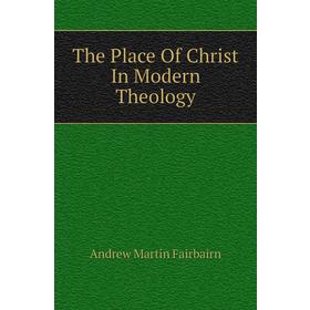 

Книга The Place Of Christ In Modern Theology