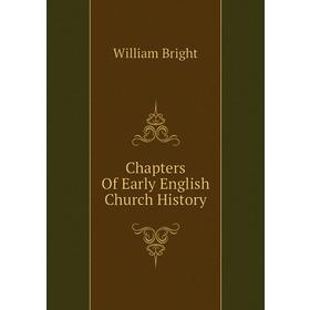

Книга Chapters of Early English Church History. William Bright