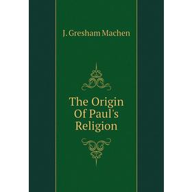 

Книга The Origin Of Paul's Religion