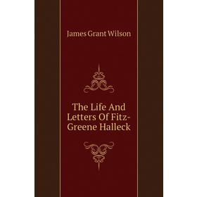 

Книга The Life and Letters of Fitz-Greene Halleck. James Grant Wilson