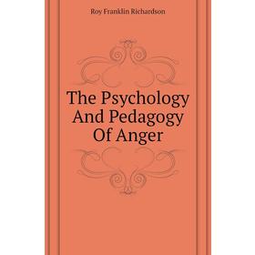 

Книга The Psychology and Pedagogy of Anger. Roy Franklin Richardson