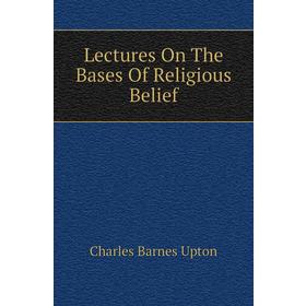

Книга Lectures On The Bases Of Religious Belief