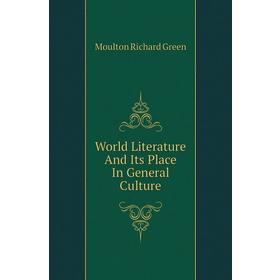 

Книга World Literature and Its Place In General Culture. Moulton Richard Green