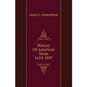 

Книга History of American Verse 1610 - 1897. James L. Onderdonk