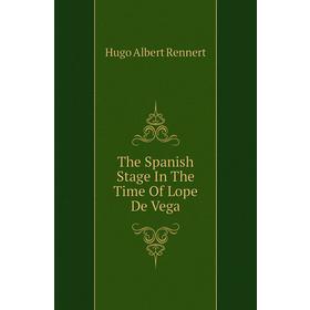 

Книга The Spanish Stage In The Time of Lope De Vega. Hugo Albert Rennert