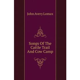 

Книга Songs of The Cattle Trail and Cow Camp. John Avery Lomax