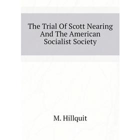 

Книга The Trial of Scott Nearing and The American Socialist Society. M. Hillquit