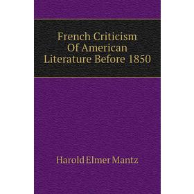 

Книга French Criticism of American Literature Before 1850. Harold Elmer Mantz
