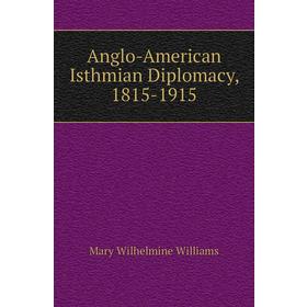 

Книга Anglo-American Isthmian Diplomacy, 1815 - 1915. Mary Wilhelmine Williams