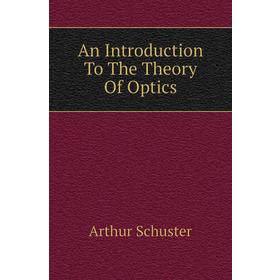 

Книга An introduction to the Theory of Optics. Arthur Schuster