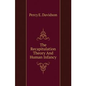 

Книга The Recapitulation Theory and Human Infancy. Percy E. Davidson