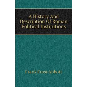 

Книга A History and Description of Roman Political Institutions. Frank Frost Abbott