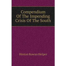 

Книга Compendium of The Impending Crisis of The South. Hinton Rowan Helper