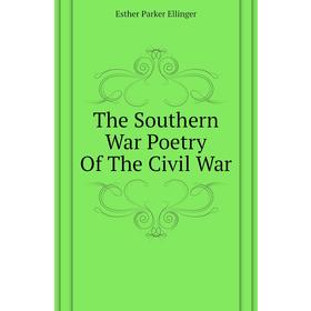 

Книга The Southern War Poetry of The Civil War. Esther Parker Ellinger