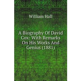 

Книга A Biography of David Cox: With Remarks On His Works and Genius (1881). William Hall