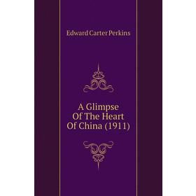 

Книга A Glimpse of The Heart of China (1911). Edward Carter Perkins