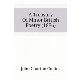 

Книга A Treasury of Minor British Poetry (1896). Collins John Churton