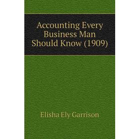 

Книга Accounting Every Business Man Should Know (1909). Elisha Ely Garrison