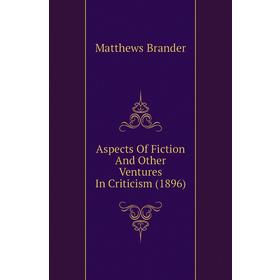 

Книга Aspects of Fiction and Other Ventures In Criticism (1896). Matthews Brander